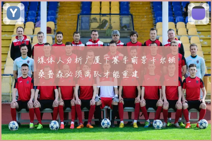 媒体人分析广厦下赛季前景卡尔顿桑普森必须离队才能重建
