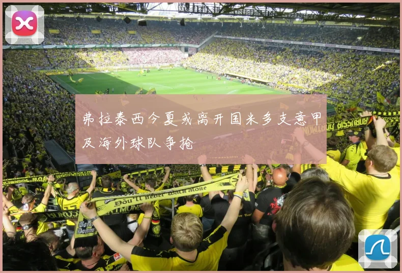 弗拉泰西今夏或离开国米多支意甲及海外球队争抢